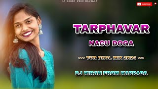 TARPHAVAR NACU DOGA☆TUR DHOL MIX 2K24☆ DJ KIRAN FROM KAPRADA💻 [upl. by Einra]