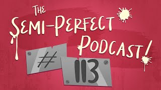 SemiPerfect Podcast Episode 113 [upl. by Yoj]