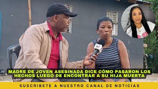 Madre de joven asesinada dice cómo encontro a su hija luego de ser asesinada [upl. by Dib]