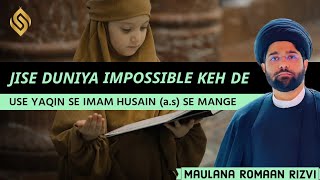 Jise Duniya Impossible Keh De  Use Yaqeen Se Imam Husain as Se Mange  Maulana Romaan Rizvi [upl. by Honoria]