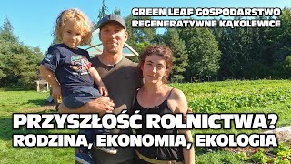 Rolnictwo prawdziwie zintegrowane Rodzina ekonomia ekologia  Green Leaf Gospodarstwo [upl. by Krigsman915]