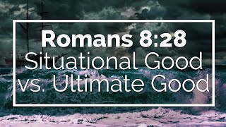 Romans 828  Situational Good vs Ultimate Good [upl. by Adlev]