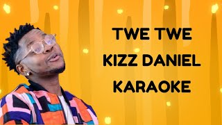 TWE TWE  KIZZ DANIEL KARAOKE [upl. by Aigil]