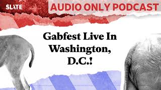 Gabfest Live In Washington DC  Political Gabfest [upl. by Wakeen]