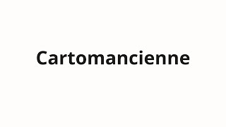 How to pronounce Cartomancienne [upl. by Nyl332]