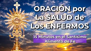 Oración en el Santísimo por los ENFERMOS  15 Minutos en el Santísimo  Alimento de Fe [upl. by Cinamod]