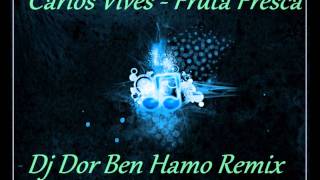 ♫ Carlos Vives  Fruta Fresca  Dj Dor Ben Hamo Remix [upl. by Nawotna]