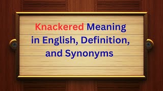 Knackered Meaning in English Definition and Knackered Synonyms  Thesaurus Thrive [upl. by Yodlem]