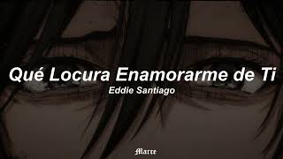 Eddie Santiago  Que Locura Enamorarme De Ti Letras  Lyrics [upl. by Sinnelg]