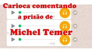 Áudios Whatsapp Carioca falando da prisão de temer [upl. by Heather]