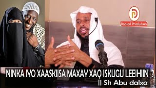 NINKA IYO XAASKIISA MAXAY XAQ ISUGU LEEYIHIIN  Sh Abu dalxa [upl. by Onibas]