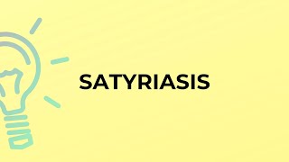 What is the meaning of the word SATYRIASIS [upl. by Douty704]