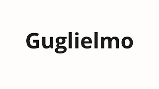 How to pronounce Guglielmo [upl. by Dyoll]