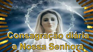 Consagração a Nossa Senhora Consagração diária a Nossa Senhora [upl. by Elamor]