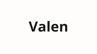 How to pronounce Valen [upl. by Ayidan]