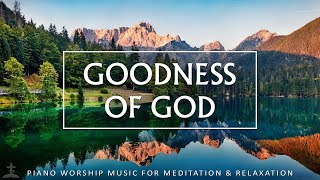 GOODNESS OF GOD  Scripture Readings with Soothing Piano amp Beautiful Nature  Christian Piano [upl. by Zined]