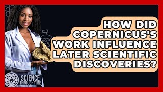 How Did Copernicuss Work Influence Later Scientific Discoveries  Science Through Time [upl. by Atinuaj]