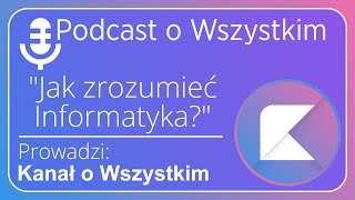 quotJak zrozumieć Informatykaquot  Podcast o Wszystkim [upl. by Ecyal]