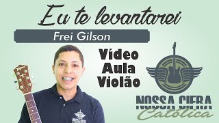 Eu te levantarei  Frei Gilson Vídeo Aula Violão [upl. by Oran710]