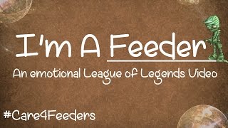 quotIm A Feederquot  An Emotional League Of Legends Video [upl. by Anirod]