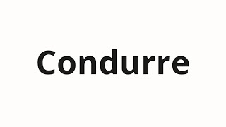 How to pronounce Condurre [upl. by Aitnwahs]