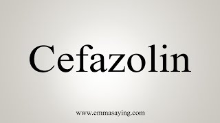 How To Say Cefazolin [upl. by Kiel]