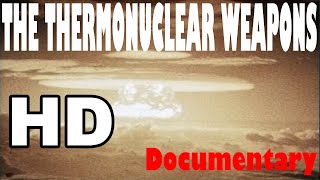 THE THERMONUCLEAR WEAPONS DOCUMENTARY [upl. by Lionel547]