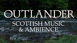 Outlander Music amp Ambience  Beautiful Soundscapes with Scottish Music [upl. by Margot]