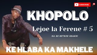 KHOPOLO  Ke hlaba ka MakheleLejoe la ferene  5 SD 480p [upl. by Gnav]