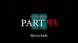 CyanOS History PART 93  Eleven Ends [upl. by Nagear823]