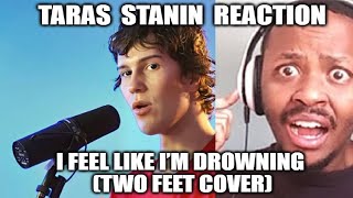 TARAS STANIN REACTION  I Feel Like I’m Drowning Two Feet Cover [upl. by Speroni]