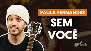 SEM VOCÊ  Paula Fernandes aula simplificada  Como tocar no violão [upl. by Ahsitnauq428]