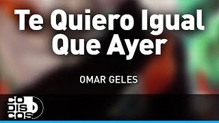 Te Quiero Igual Que Ayer Omar Geles  Audio [upl. by Ellahcim]