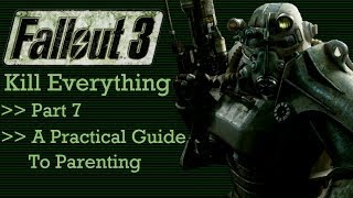 Fallout 3 Kill Everything  Part 7  A Practical Guide to Parenting [upl. by Flannery]