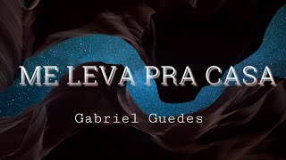 Gabriel Guedes  Me Leva Pra Casa  LETRA [upl. by Alleram]