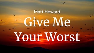 Give Me Your Worst  Matt Howard  FULL SONG LYRICS [upl. by Emery856]