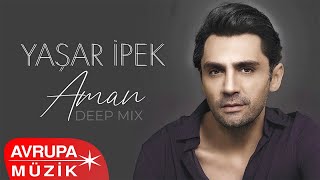 Yaşar İpek  Aman Deep Mix Official Audio [upl. by Kieran]