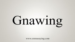 How To Say Gnawing [upl. by Kosey]