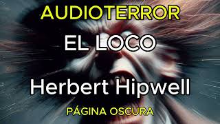 EL LOCO AUDIOTERROR Herbert Hipwell Horror podcast horrorpodcast audibook audiblesgratis [upl. by Viehmann483]