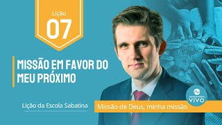 Lição 7  Missão em Favor do Meu Próximo Lição da Escola Sabatina 4T2023 [upl. by Daveen]