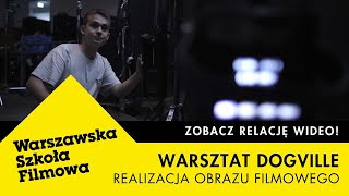 REALIZACJA OBRAZU FILMOWEGO  Warsztaty Dogville  WARSZAWSKA SZKOŁA FILMOWA [upl. by Ilbert645]