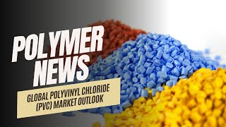 Polymer News Global Polyvinyl Chloride Market Outlook pvc [upl. by Inol188]