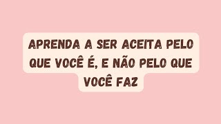 APRENDA A SER ACEITA PELO QUE VOCÊ É NÃO PELO QUE VOCÊ FAZ [upl. by Arymat]