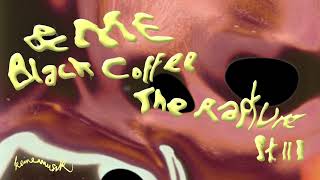 ampME Black Coffee  The Rapture PtIII [upl. by Jillene307]