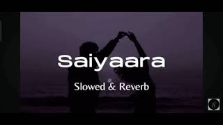 Saiyaara  Slowedreverb [upl. by Zins483]