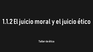 112 El juicio moral y el juicio ético [upl. by Akim]