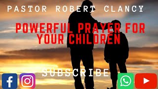 POWERFUL PRAYERS FOR YOUR CHILDREN  PST ROBERT CLANCY [upl. by Rhyner]