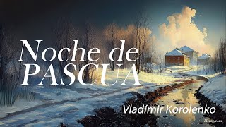 Noche de Pascua — Vladímir Korolenko [upl. by Lagas]