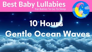 10 Hours Lullaby for Babies To Go To Sleep With Gentle Ocean Waves Relaxing Baby Music [upl. by Nynahs585]