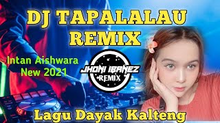 DJ REMIX TAPALALAU  INTAN AISHWARA LAGU DAYAK KALTENG TERBARU 2021 [upl. by Adnomar]